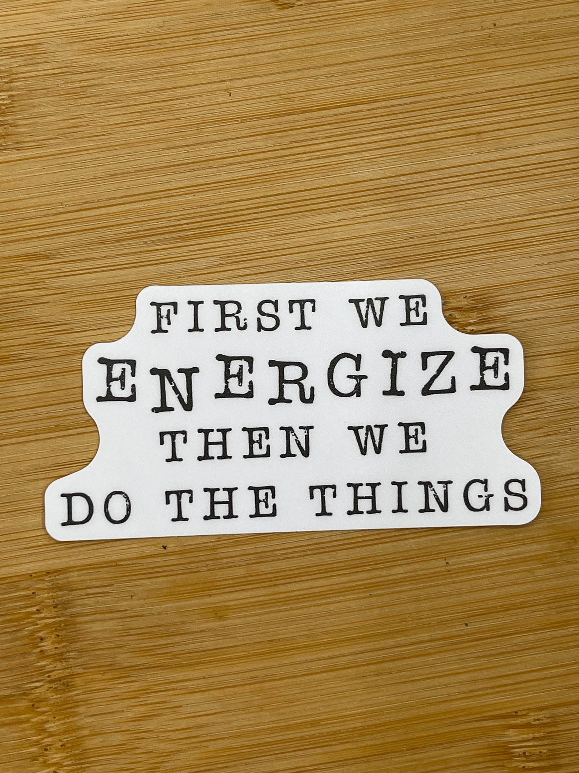 First We ENERGIZE Then We Do The Things